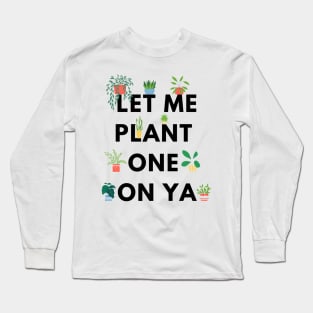 Let me plant one on ya Long Sleeve T-Shirt
